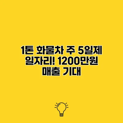 1톤 화물차 주 5일제 일자리! 1200만원 매출 기대