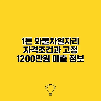 1톤 화물차일자리 자격조건과 고정 1200만원 매출 정보