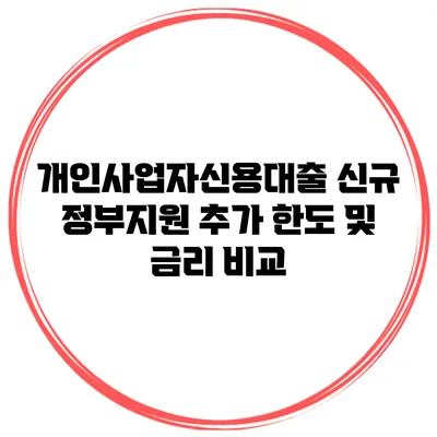 개인사업자신용대출 신규 정부지원 추가 한도 및 금리 비교