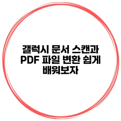 갤럭시 문서 스캔과 PDF 파일 변환: 쉽게 배워보자