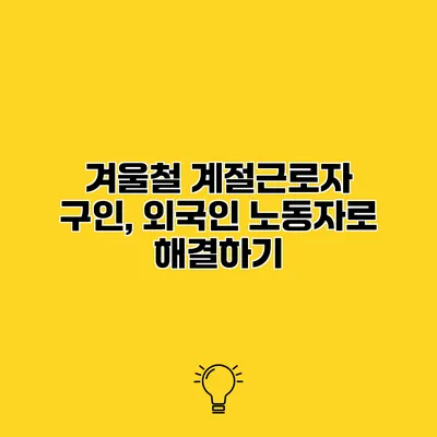겨울철 계절근로자 구인, 외국인 노동자로 해결하기