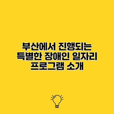부산에서 진행되는 특별한 장애인 일자리 프로그램 소개