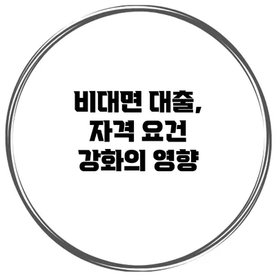 비대면 대출, 자격 요건 강화의 영향