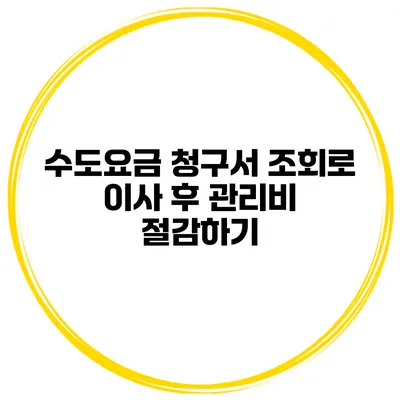 수도요금 청구서 조회로 이사 후 관리비 절감하기