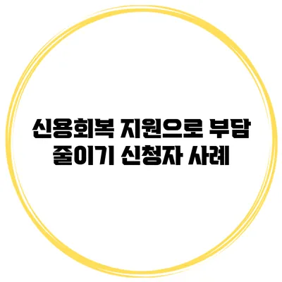 신용회복 지원으로 부담 줄이기 신청자 사례