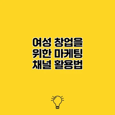 여성 창업을 위한 마케팅 채널 활용법
