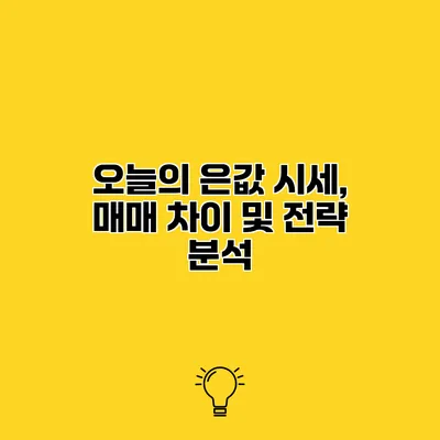 오늘의 은값 시세, 매매 차이 및 전략 분석