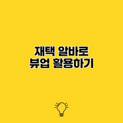 재택 알바로 뷰업 활용하기