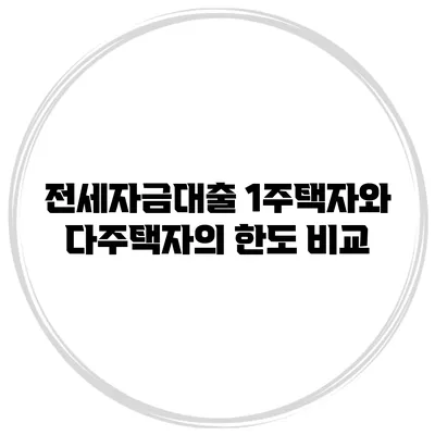 전세자금대출 1주택자와 다주택자의 한도 비교