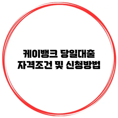 케이뱅크 당일대출 자격조건 및 신청방법