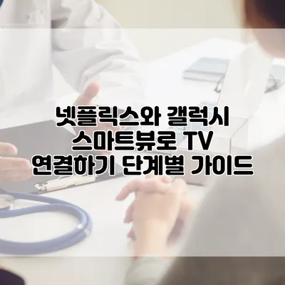 넷플릭스와 갤럭시 스마트뷰로 TV 연결하기: 단계별 가이드
